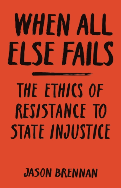When All Else Fails : The Ethics of Resistance to State Injustice, Hardback Book