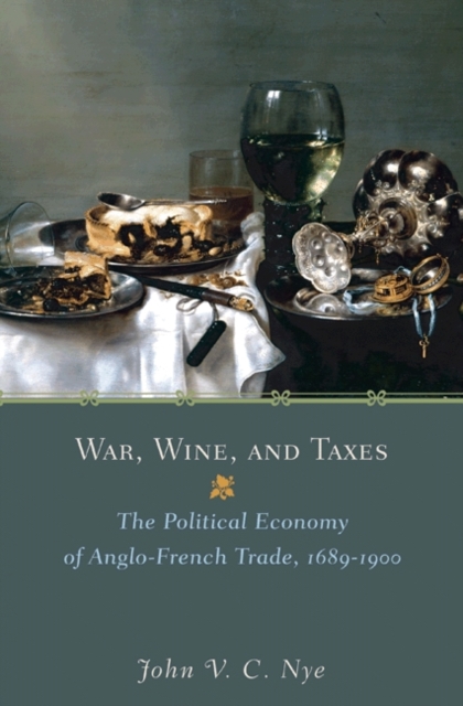 War, Wine, and Taxes : The Political Economy of Anglo-French Trade, 1689-1900, PDF eBook