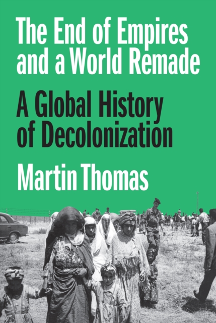 The End of Empires and a World Remade : A Global History of Decolonization, Hardback Book