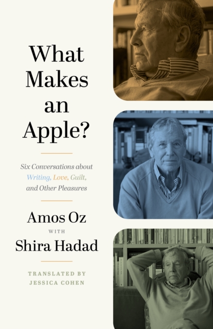 What Makes an Apple? : Six Conversations about Writing, Love, Guilt, and Other Pleasures, Hardback Book