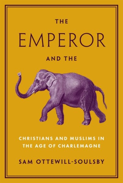 The Emperor and the Elephant : Christians and Muslims in the Age of Charlemagne, Hardback Book