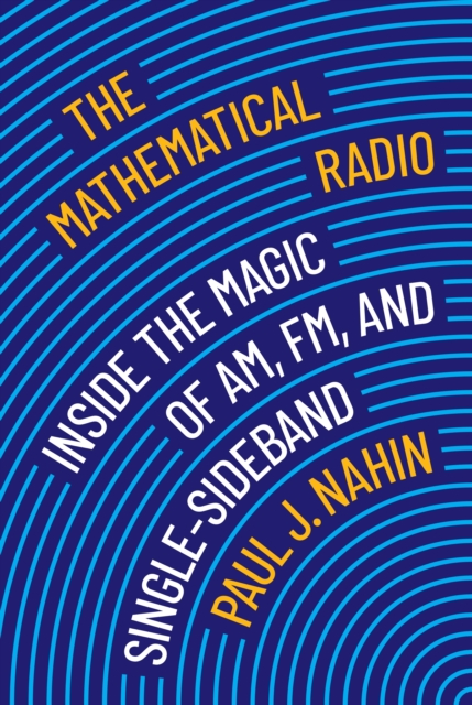 The Mathematical Radio : Inside the Magic of AM, FM, and Single-Sideband, Hardback Book