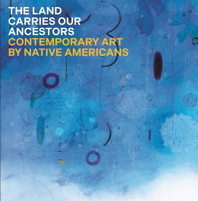 The Land Carries Our Ancestors : Contemporary Art by Native Americans, Hardback Book