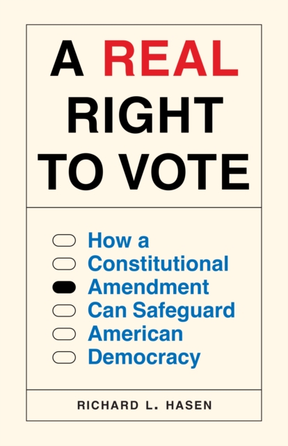 A Real Right to Vote : How a Constitutional Amendment Can Safeguard American Democracy, Hardback Book