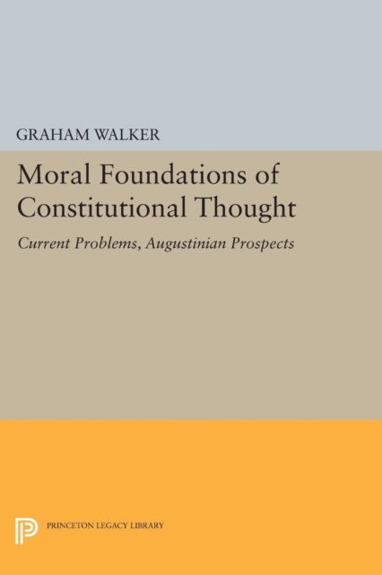 Moral Foundations of Constitutional Thought : Current Problems, Augustinian Prospects, Paperback / softback Book
