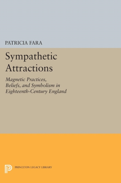 Sympathetic Attractions : Magnetic Practices, Beliefs, and Symbolism in Eighteenth-Century England, Paperback / softback Book