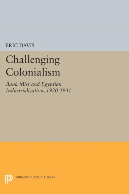 Challenging Colonialism : Bank Misr and Egyptian Industrialization, 1920-1941, Paperback / softback Book