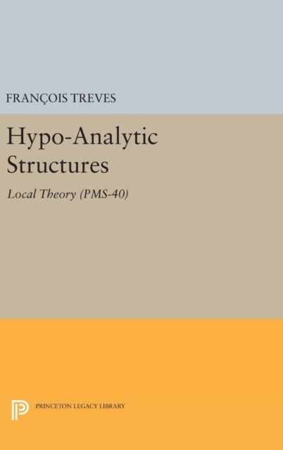 Hypo-Analytic Structures (PMS-40), Volume 40 : Local Theory (PMS-40), Hardback Book
