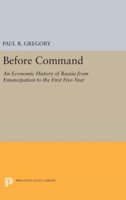 Before Command : An Economic History of Russia from Emancipation to the First Five-Year, Hardback Book