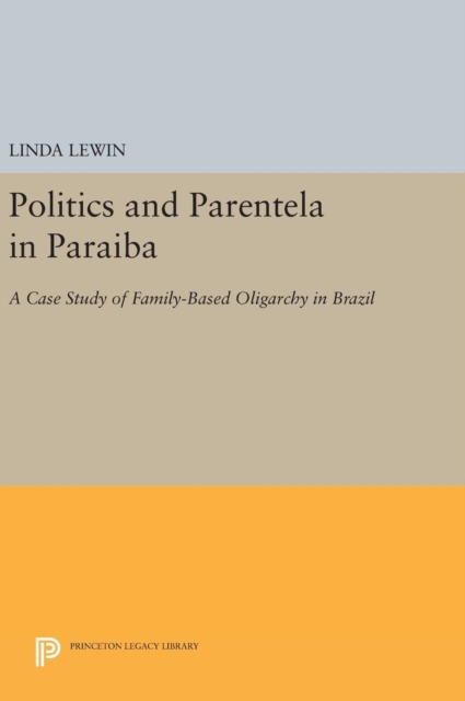 Politics and Parentela in Paraiba : A Case Study of Family-Based Oligarchy in Brazil, Hardback Book