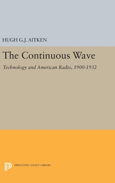 The Continuous Wave : Technology and American Radio, 1900-1932, Hardback Book