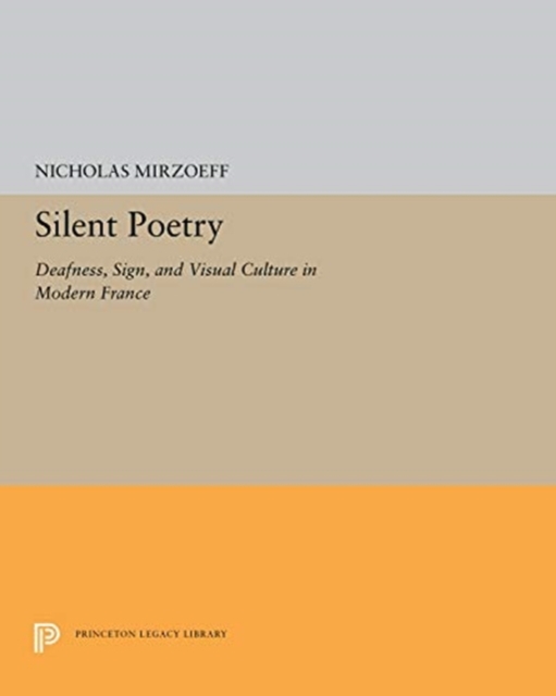 Silent Poetry : Deafness, Sign, and Visual Culture in Modern France, Hardback Book