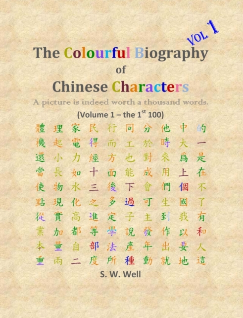 The Colourful Biography of Chinese Characters, Volume 1 : The Complete Book of Chinese Characters with Their Stories in Colour, Volume 1, Paperback / softback Book