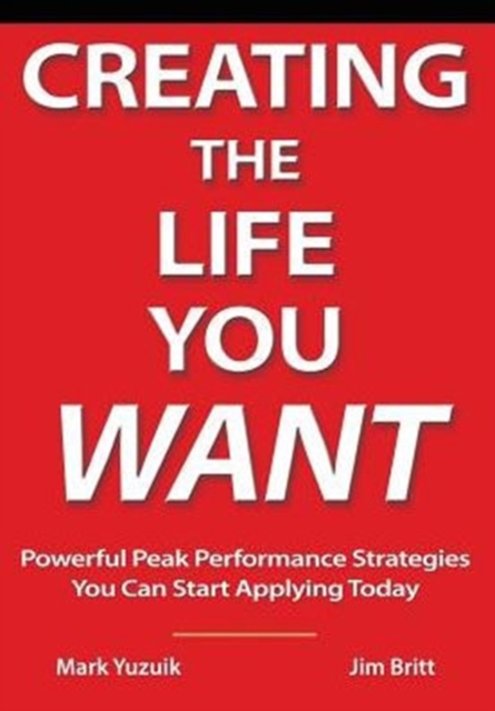 Creating the Life You Want : Powerful Peak Performance Strategies You Can Start Applying Today, Paperback / softback Book