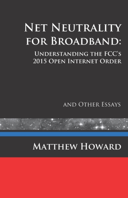 Net Neutrality for Broadband : Understanding the FCC's 2015 Open Internet Order and Other Essays, Paperback / softback Book