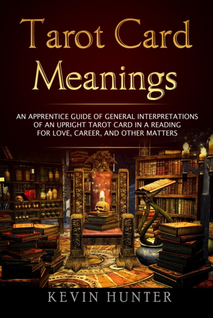 Tarot Card Meanings: An Apprentice Guide of General Interpretations of an Upright Tarot Card in a Reading ?for Love, Career, and other Matters, EA Book