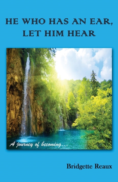 He Who Has an Ear, Let Him Hear : A journey of becoming..., Paperback / softback Book