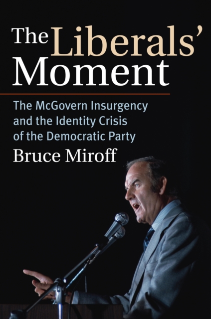 The Liberals' Moment : The McGovern Insurgency and the Identity Crisis of the Democratic Party, Hardback Book