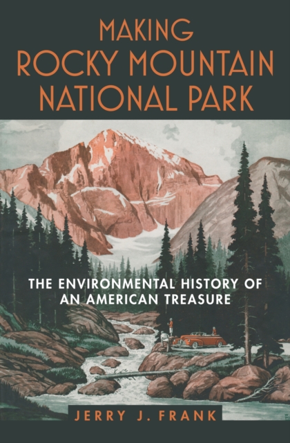 Making Rocky Mountain National Park : The Environmental History of an American Treasure, Hardback Book