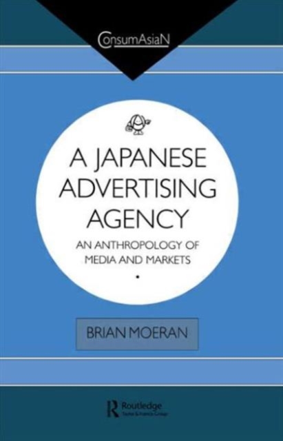 A Japanese Advertising Agency : An Anthropology of Media and Markets, Paperback / softback Book