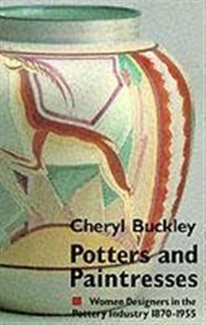 Potters and Paintresses : Women Designers in the Pottery Industry, 1870-1955, Paperback / softback Book