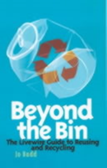 Beyond the Bin : The Livewire Guide to Reusing and Recycling, Paperback / softback Book