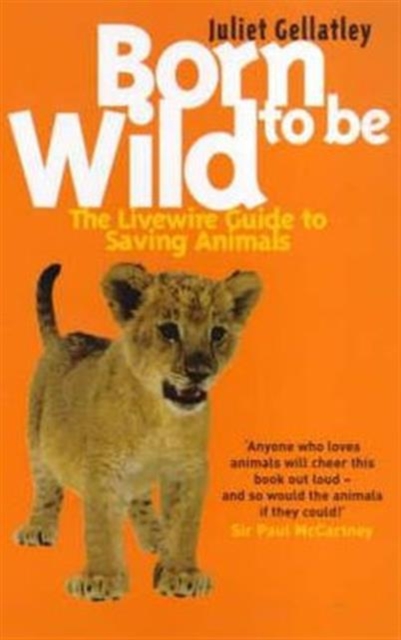 Born to be Wild : The Livewire Guide to Saving Animals, Paperback / softback Book