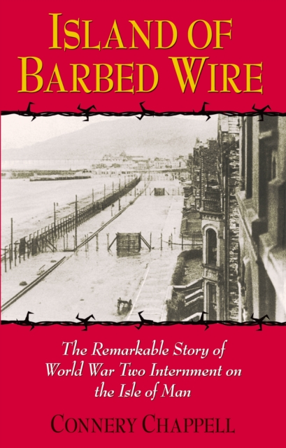 Island of Barbed Wire : The Remarkable Story of World War Two Internment on the Isle of Man, Paperback / softback Book
