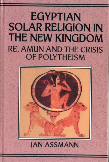 Egyptian Solar Religion in the New Kingdom : RE, Amun and the Crisis of Polytheism, Hardback Book