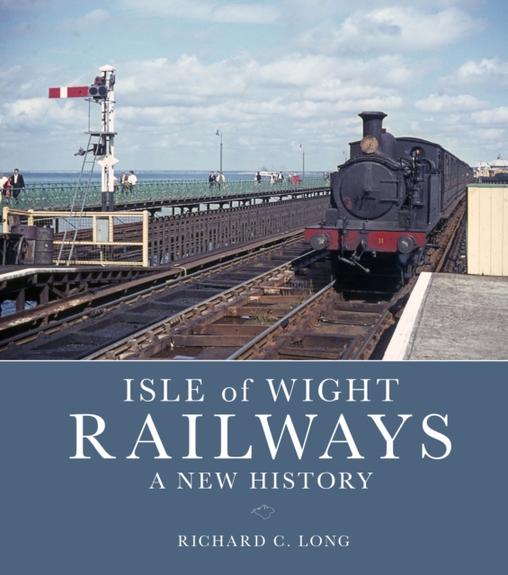 Isle of Wight Railways: A New History, Hardback Book
