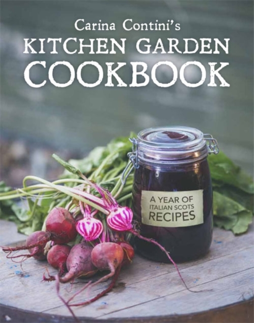 Carina Contini's Kitchen Garden Cookbook : A Year of Italian Scots Recipes, Hardback Book