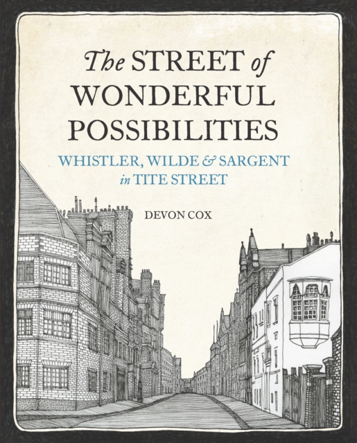 The Street of Wonderful Possibilities : Whistler, Wilde and Sargent in Tite Street, Hardback Book