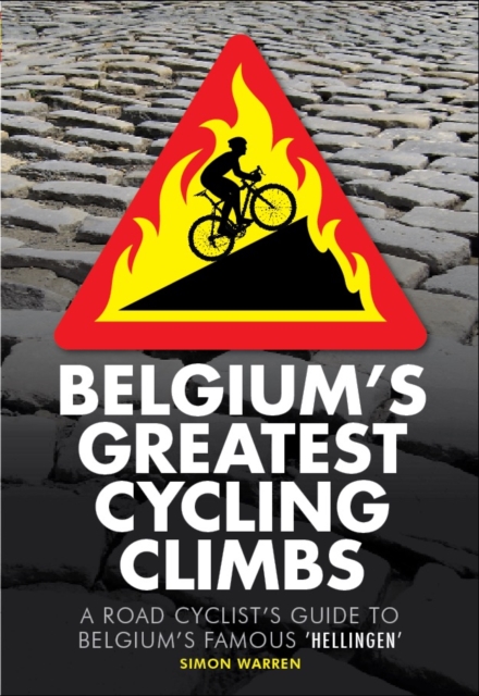 Belgium's Greatest Cycling Climbs : A Road Cyclist's Guide to Belgium's Famous "Hellingen", Paperback Book