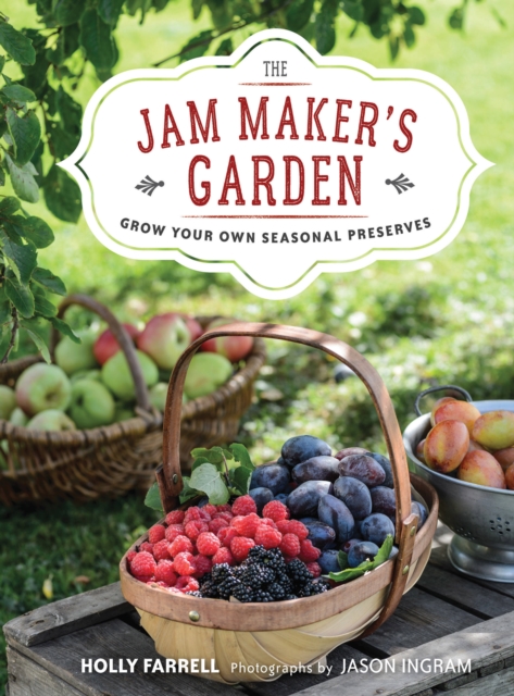 The Jam Maker's Garden : Grow your own seasonal preserves, Hardback Book