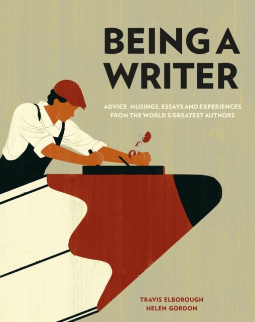 Being a Writer : Advice, Musings, Essays and Experiences From the World's Greatest Authors, Hardback Book