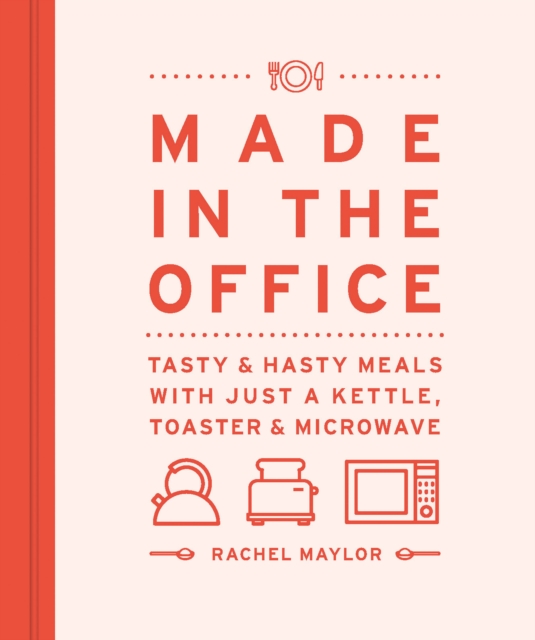 Made in the Office : Tasty And Hasty Meals With Just a Kettle, Toaster & Microwave, Hardback Book