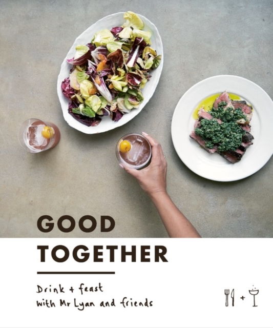 Good Together : Drink & Feast with Mr Lyan & Friends, Hardback Book