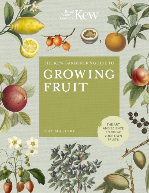 The Kew Gardener's Guide to Growing Fruit : The art and science to grow your own fruit Volume 4, Hardback Book