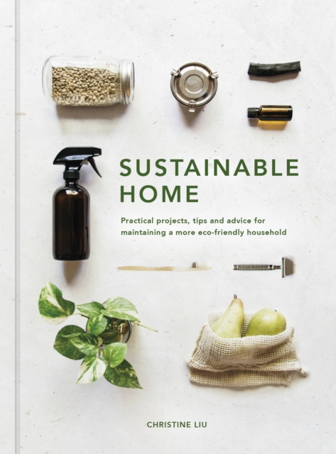 Sustainable Home : Practical projects, tips and advice for maintaining a more eco-friendly household Volume 1, Hardback Book