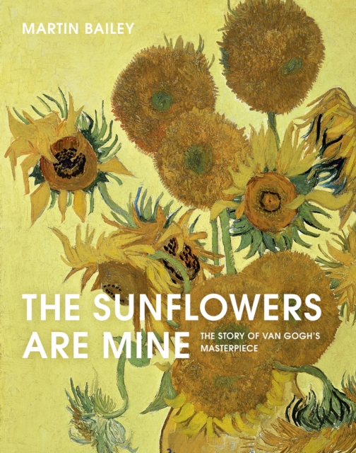The Sunflowers Are Mine : The Story of Van Gogh's Masterpiece, Paperback / softback Book
