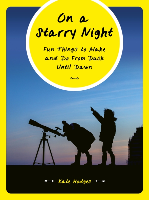 On a Starry Night : Fun Things to Make and Do From Dusk Until Dawn, EPUB eBook