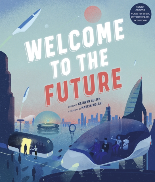 Welcome to the Future : Robot Friends, Fusion Energy, Pet Dinosaurs, and More!, EPUB eBook