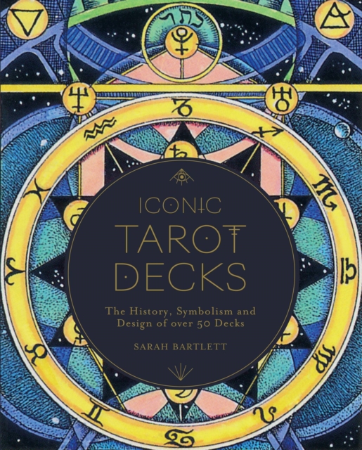 Iconic Tarot Decks : The History, Symbolism and Design of over 50 Decks, Hardback Book