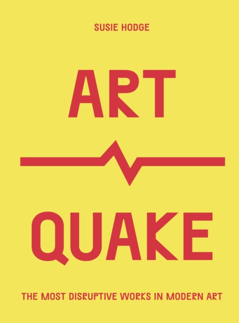 ArtQuake : The Most Disruptive Works in Modern Art, Paperback / softback Book