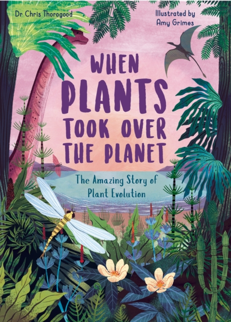 When Plants Took Over the Planet : The Amazing Story of Plant Evolution Volume 3, Hardback Book