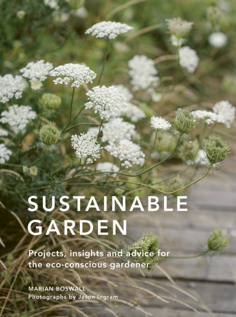 Sustainable Garden : Projects, insights and advice for the eco-conscious gardener Volume 4, Hardback Book