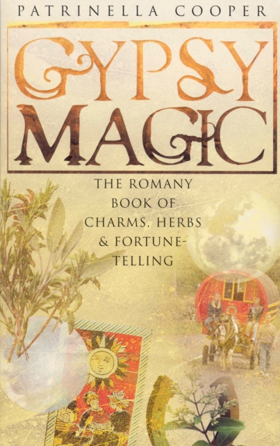 Gypsy Magic : The Romany Book of Charms, Herbs and Fortune-Telling, Paperback / softback Book