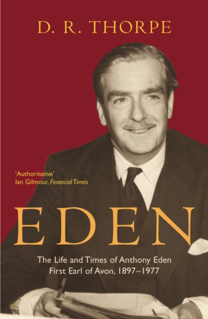 Eden : The Life and Times of Anthony Eden First Earl of Avon, 1897-1977, Paperback / softback Book