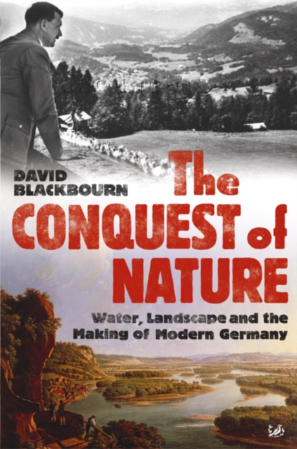 The Conquest Of Nature : Water, Landscape, and the Making of Modern Germany, Paperback / softback Book