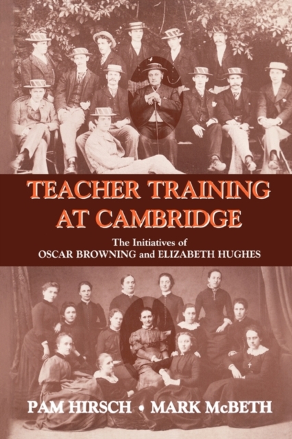 Teacher Training at Cambridge : The Initiatives of Oscar Browning and Elizabeth Hughes, Paperback / softback Book